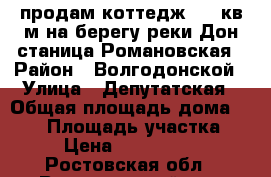 продам коттедж 434 кв.м на берегу реки Дон станица Романовская › Район ­ Волгодонской › Улица ­ Депутатская › Общая площадь дома ­ 434 › Площадь участка ­ 12 › Цена ­ 10 200 000 - Ростовская обл., Волгодонской р-н, Романовская ст-ца Недвижимость » Дома, коттеджи, дачи продажа   